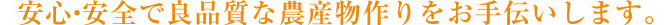 安心・安全で良品質な農産物作りをお手伝いします。